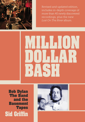 Million Dollar Bash: Bob Dylan, The Band and the Basement Tapes. Revised and updated edition By Sid Griffin Cover Image