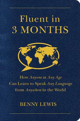 Fluent in 3 Months: How Anyone at Any Age Can Learn to Speak Any Language from Anywhere in the World By Benny Lewis Cover Image
