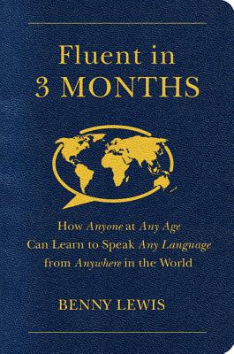 Fluent in 3 Months: How Anyone at Any Age Can Learn to Speak Any Language from Anywhere in the World Cover Image