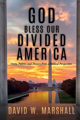 God Bless Our Divided America: Unity, Politics and History from a Biblical Perspective By David W. Marshall Cover Image