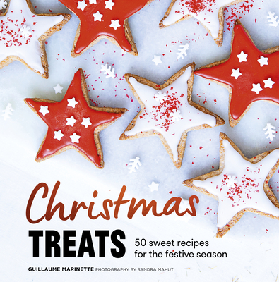 Christmas Treats: 50 Recipes to Enchant Your Holiday Meals By Guillaume Marinette Cover Image