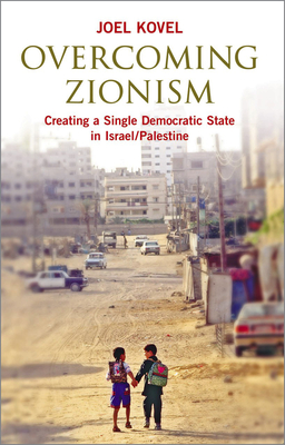 Overcoming Zionism: Creating a Single Democratic State in Israel/Palestine Cover Image