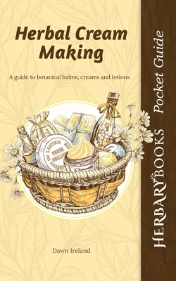 Herbal Cream Making: A guide to botanical balms, creams and lotions Cover Image