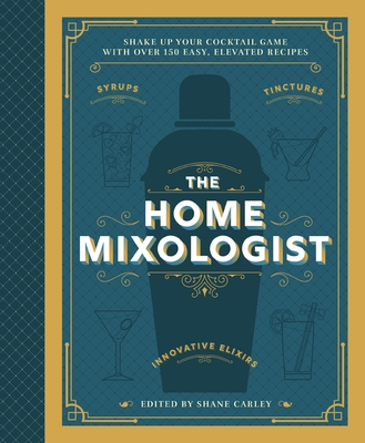 The Home Mixologist: Shake Up Your Cocktail Game with 150 Recipes Cover Image