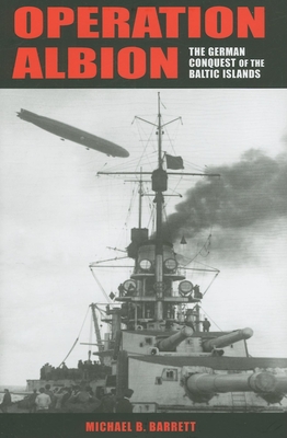 Operation Albion: The German Conquest of the Baltic Islands (Twentieth-Century Battles) By Michael B. Barrett Cover Image
