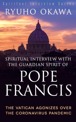 Spiritual Interview with the Guardian Spirit of Pope Francis By Ryuho Okawa Cover Image