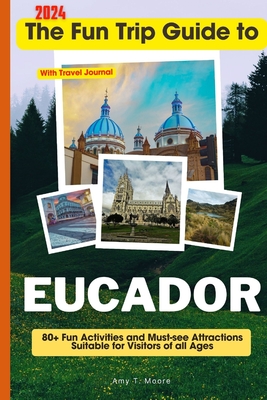 The Fun Trip Guide To Eucador: 80+ Fun Activities and Must-see Attractions Suitable for Visitors Of All Ages In Eucador Cover Image