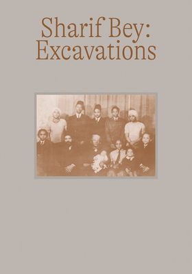 Sharif Bey: Excavations By Sharif Bey (Artist), Eric Crosby (Foreword by), Rachel Delphia (Introduction by) Cover Image
