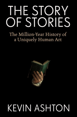 The Story of Stories: The Million-Year History of a Uniquely Human Art