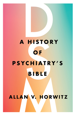 Dsm: A History of Psychiatry's Bible By Allan V. Horwitz Cover Image