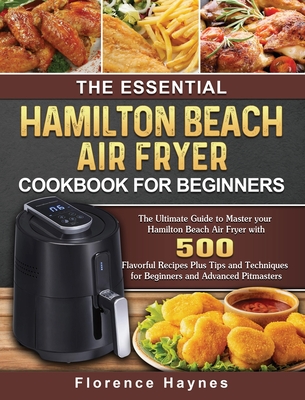 The Essential Hamilton Beach Air Fryer Cookbook For Beginners: The Ultimate  Guide to Master your Hamilton Beach Air Fryer with 550 Flavorful Recipes P  (Paperback)