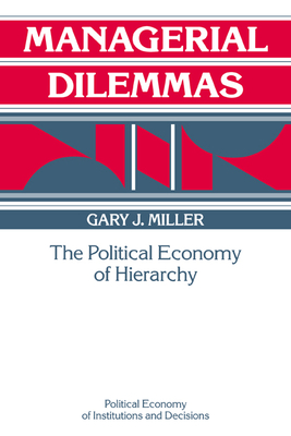 Managerial Dilemmas: The Political Economy of Hierarchy (Political Economy of Institutions and Decisions)