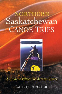 Northern Saskatchewan Canoe Trips: A Guide to 15 Wilderness Rivers Cover Image