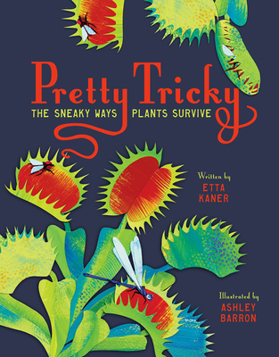 Pretty Tricky: The Sneaky Ways Plants Survive By Etta Kaner, Ashley Barron (Illustrator) Cover Image