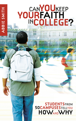 Can You Keep Your Faith in College?: Students from 50 Campuses Tell You How - and Why Cover Image