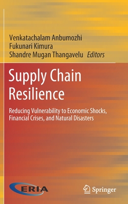 Supply Chain Resilience: Reducing Vulnerability to Economic Shocks, Financial Crises, and Natural Disasters By Venkatachalam Anbumozhi (Editor), Fukunari Kimura (Editor), Shandre Mugan Thangavelu (Editor) Cover Image