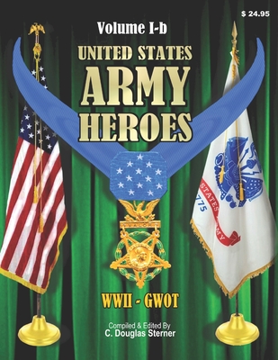 United States Army Heroes - Volume I-b: Medal of Honor WWII - GWOT By C. Douglas Sterner Cover Image