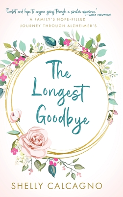 The Longest Goodbye: A Family's Hope-Filled Journey Through Alzheimer's By Shelly Calcagno Cover Image