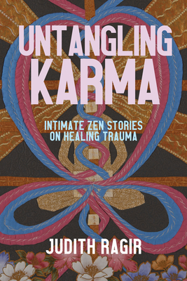 Untangling Karma: Intimate Zen Stories on Healing Trauma By Judith Ragir Cover Image