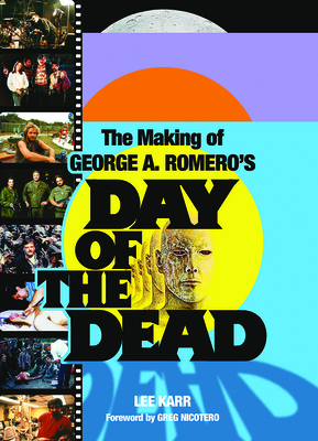 The Making of George a Romero's Day of the Dead By Lee Karr, Greg Nicotero (Foreword by) Cover Image