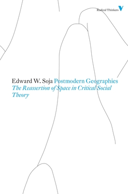 Postmodern Geographies: The Reassertion of Space in Critical Social Theory (Radical Thinkers) By Edward W. Soja Cover Image