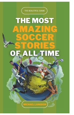 The Beautiful Game - The Most Amazing Soccer Stories of All Time Cover Image
