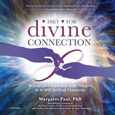Diet for Divine Connection Lib/E: Beyond Junk Foods and Junk Thoughts to At-Will Spiritual Connection By Margaret Paul (Read by), Marci Shimoff (Foreword by) Cover Image