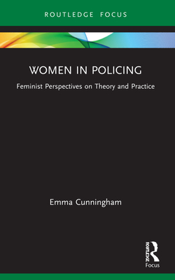 Women in Policing: Feminist Perspectives on Theory and Practice (Routledge Frontiers of Criminal Justice) Cover Image