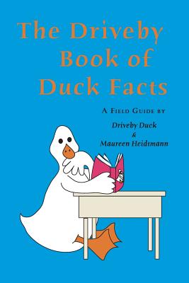 The Driveby Book of Duck Facts: A Field Guide by Driveby Duck and Maureen Heidtmann By Maureen Heidtmann Cover Image