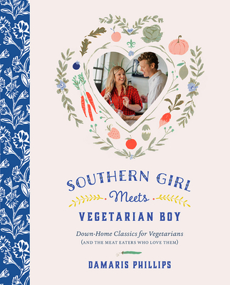 Southern Girl Meets Vegetarian Boy: Down Home Classics for Vegetarians (and the Meat Eaters Who Love Them) By Damaris Phillips Cover Image