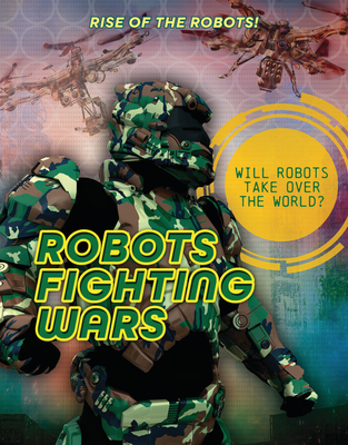 Robots Fighting Wars By Louise A. Spilsbury Cover Image