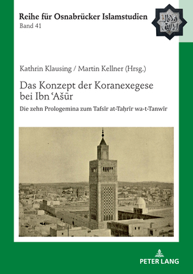Das Konzept der Koranexegese bei Ibn ʿAsūr: Die zehn Prologemina zum Tafsīr at-Taḥrīr wa-t-Tanwīr By Bülent Ucar (Other), Kathrin Klausing (Editor), Martin Kellner (Editor) Cover Image