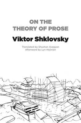On the Theory of Prose (Russian Literature) By Viktor Shklovsky, Shushan Avagyan (Translator), Lyn Hejinian (Afterword by) Cover Image