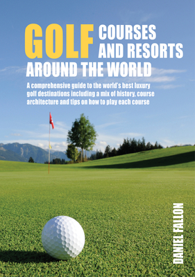Golf Courses and Resorts around the World: A guide to the most outstanding golf courses and resorts (Compact Edition) Cover Image