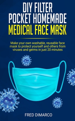 DIY Filter Pocket Homemade Medical Face Mask: Make your own washable, reusable face mask to protect yourself and others from viruses and germs in just Cover Image