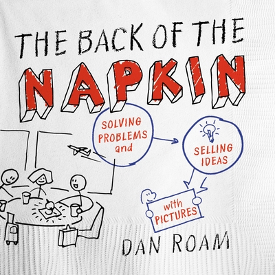 The Back of the Napkin (Expanded Edition): Solving Problems and Selling Ideas with Pictures Cover Image