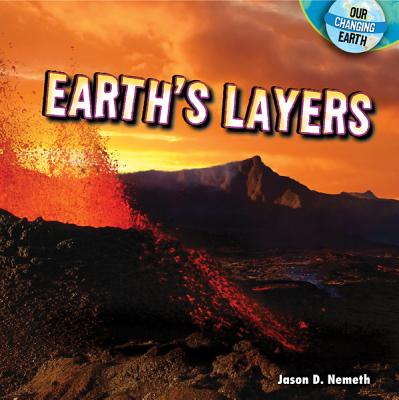 Earth's Layers (Our Changing Earth) By Jason D. Nemeth Cover Image