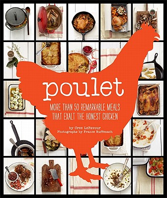 Poulet: More Than 50 Remarkable Recipes That Exalt the Honest Chicken By Cree LeFavour Cover Image