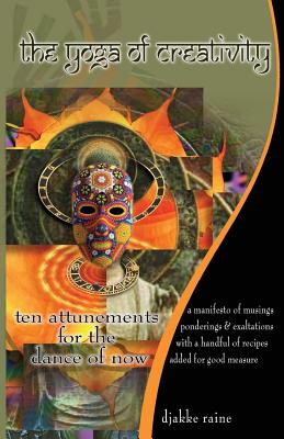 The Yoga of Creativity: Ten Attunements For the Dance of Now Cover Image