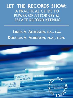 Let the Records Show: A Practical Guide to Power of Attorney and Estate Record Keeping Cover Image