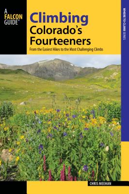 Climbing Colorado's Fourteeners: From the Easiest Hikes to the Most Challenging Climbs (Regional Hiking) By Chris Meehan Cover Image