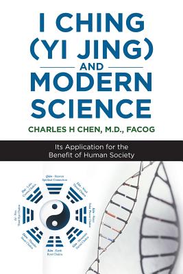 I Ching (Yi Jing) and Modern Science: Its Application for the Benefit of Human Society By Facog Chen Cover Image