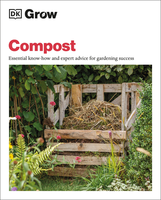 Grow Compost: Essential know-how and expert advice for gardening success (DK Grow) By Zia Allaway Cover Image