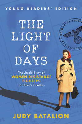 The Light of Days Young Readers’ Edition: The Untold Story of Women Resistance Fighters in Hitler's Ghettos By Judy Batalion Cover Image