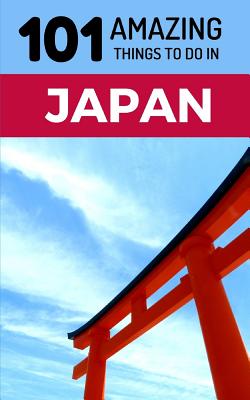 101 Amazing Things to Do in Japan: Japan Travel Guide Cover Image