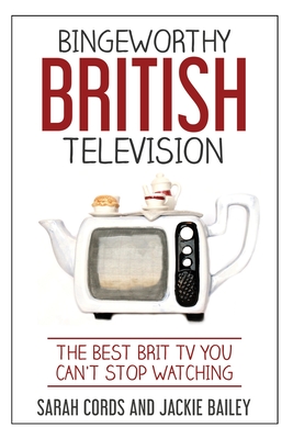 Bingeworthy British Television: The Best Brit TV You Can't Stop Watching Cover Image