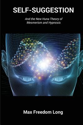 Self-Suggestion: And the New Huna Theory of Mesmerism and Hypnosis By Max Freedom Long Cover Image
