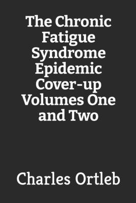 The Chronic Fatigue Syndrome Epidemic Cover-up Volumes One and Two By Charles Ortleb Cover Image