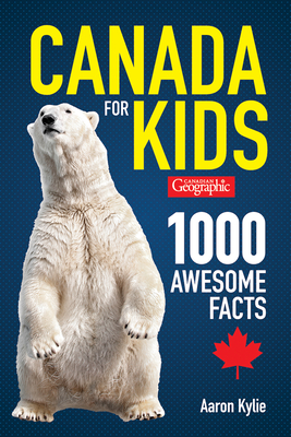 Canadian Geographic Canada for Kids: 1000 Awesome Facts By Aaron Kylie Cover Image