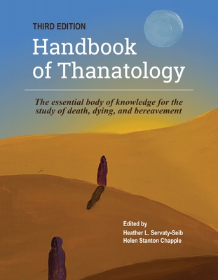 The Handbook of Thanatology, Third Edition: The Essential Body of Knowledge for the Study of Death, Dying, and Bereavement By Heather Servaty-Seib (Editor), Helen Chapple (Editor) Cover Image